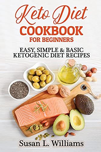 Keto Diet Cookbook For Beginners: Easy, Simple & Basic Ketogenic Diet Recipes