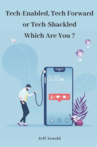 Tech-Enabled, Tech-Forward Or Tech-Shackled: Which Are You ?