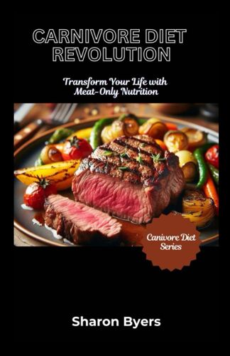 Carnivore Diet Revolution: Transform Your Life With Meat-Only Nutrition (Carnivore Diet Series)