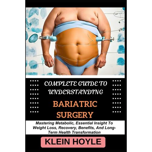 Complete Guide To Understanding Bariatric Surgery: Mastering Metabolic, Essential Insight To Weight Loss, Recovery, Benefits, And Long-Term Health Transformation