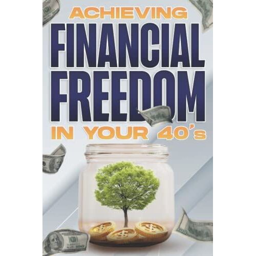 Achieving Financial Freedom In Your 40's: Financial Freedom At Any Age #3