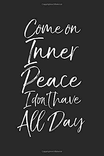 Come On Inner Peace I Don't Have All Day: Cute Yoga Journal With Blank Pages & Meditation Journal To Write In For Women Mindfulness Notebook Logbook For Yoga Lovers