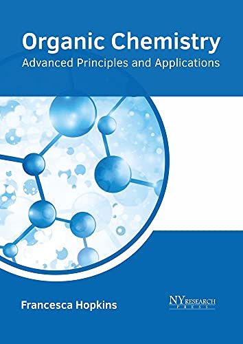 Organic Chemistry: Advanced Principles And Applications