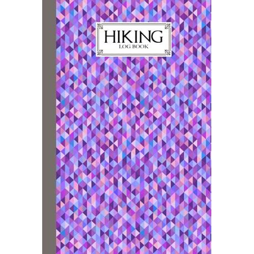 Hiking Logbook: Triangle Cover | Hiking Journal For Mountain Climbing And Hiking Enthusiasts, Hiking Log Book, Hiking Gifts, 121 Pages, Size 6" X 9" By Guenter Born