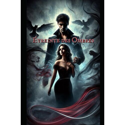 Etreinte Des Ombres: Dark Romance: Quand L'amour Se Conjugue À L'obscurité, Où Commence La Liberté Et Où Finit La Soumission?
