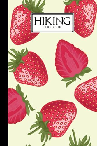 Hiking Logbook: Strawberry Hiking Logbook, Hiking Journal For Mountain Climbing And Hiking Enthusiasts, Trail Log Book, Hiker's Journal, 121 Pages, Size 6" X 9" By Kerstin Weidner