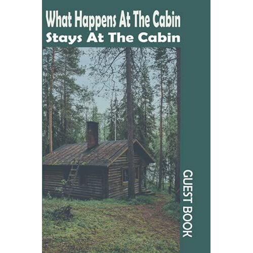 What Happens At The Cabin Stays At The Cabin Guest Book: Keepsake Cabin Log Book | Cabin Guest Book Sign In | Lake House Vacation Home 6"X9" 110 Pages.