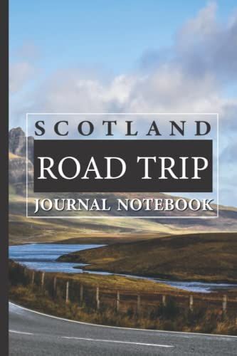 Scotland Road Trip Journal Notebook: Log Book To Capture Memories Of A Scottish Road Trip Travel Adventure