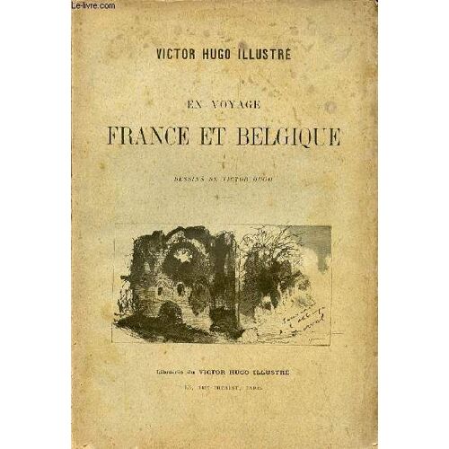 Victor Hugo Illustre - En Voyage France Et Belgique. Dessins De Victor Hugo.