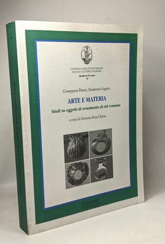 Arte E Materia - Studi Su Oggetti Di Ornamento Di Età Romana - Dipartimento Di Scienze Dell'antichità Sezione Di Archeologia - Quaderni Di Acme 49