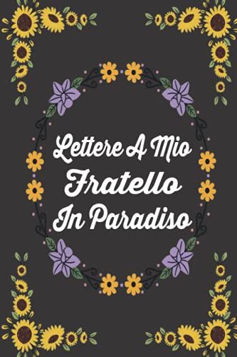 Lettere A Mio Fratello In Paradiso: Un Diario Del Dolore Per Scrivere Lettere A Fratello, Per Bambini Piccoli, Adolescenti E Adulti, Guarigione Dalla ... Quaderno A Righe Bianche E Diario100 P/6 X 9