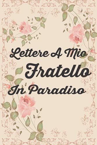 Lettere A Mio Fratello In Paradiso: Un Diario Del Dolore Per Scrivere Lettere A Fratello, Per Bambini Piccoli, Adolescenti E Adulti, Guarigione Dalla ... Quaderno A Righe Bianche E Diario100 P/6 X 9