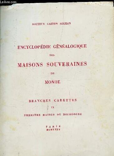 Premiere Maison De Bourgogne - Tome Ix / Branches Cadettes / Encyclopedie Genealogique Des Maisons Souverraines Du Monde.
