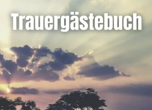 Trauergästebuch: Gedenkbuch Für Trauergäste, Die Einen Verstorbenen Verabschieden Und Eine Letzte Nachricht Hinterlassen Möchten. Trauerbuch Zum Ausfüllen Und Auslegen Auf Einer Trauerfeier