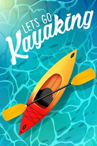 Kayaking Log Book: Lets Go Kayaking : A Journal To Record Your Adventures (Gift Idea For Kayaking Lovers)