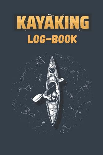 Kayaking Log Book: A Journal To Record Your Adventures (Gift Idea For Kayaking Lovers)