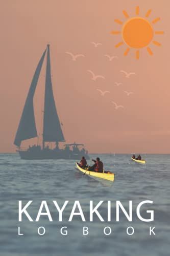 Kayaking Logbook: Kayakers Record Diary, Keep Track Of Details For Every Adventure, Trip Planner & Outdoor Adventure Log, Kayaking Gifts For Kayakers Paddlers