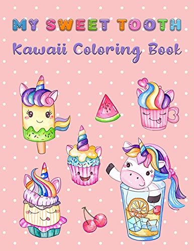 My Sweet Tooth Kawaii Coloring Book: Super Cute Sweet Coloring Book For Kids Of All Ages | 60+ Adorable Kawaii Candy, Sweet Treats, Desserts, Pies, Cakes, And Tasty Foods, Ice Cream & More!