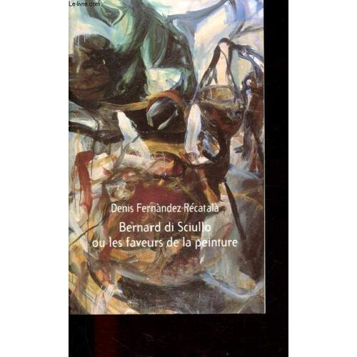 Bernard Di Sciullo Ou Les Faveurs De La Peinture (Fragments).