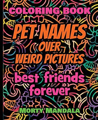 Coloring Book - Pet Names Over Weird Pictures - Painting Book For Smart Kids Or Stupid Adults