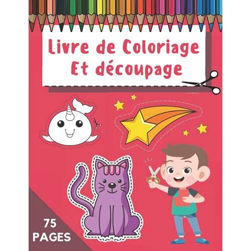 Livre De Coloriage Et Découpage: Apprendre À Découper Pour Les Petits Enfants Dès 3 Ans | 75 Pages Grand Format