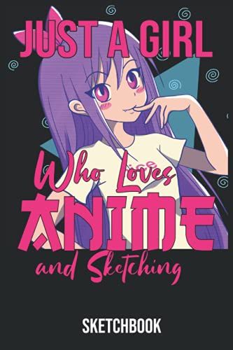 Just A Girl Who Loves Anime And Sketching: | 6x9 110 Blank Pages | Anime Sketchbook For Drawing Sketching And Notes | Gift Idea For Anime Lover
