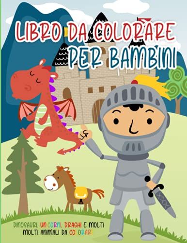 Libro Da Colorare Per Bambini: Dinosauri, Unicorni, Draghi E Molti Altri Animali Da Colorare