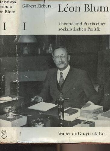 Léon Blum - 1 - Theorie Und Praxis Einer Sozialistischen Politik - Band 1 : 1872 Bis 1934