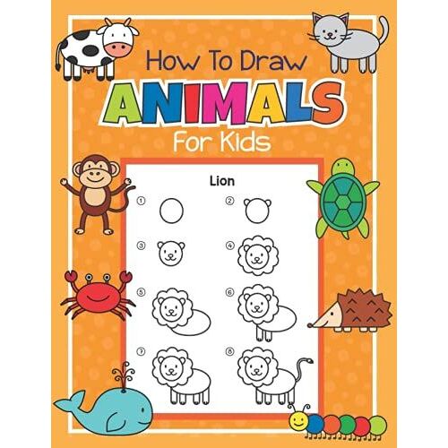 How To Draw Animals For Kids: Step By Step Drawing Book For Kids | Learn How To Draw Simple Animals | A Fun Coloring Book For Children, Animal Fans And Beginning Artists