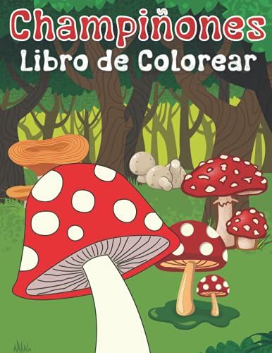 Champiñones Libro De Colorear: Dibujos Para Colorear Para Niños, Niñas Y Adultos: Divertidos Hongos Para Niños Relajación: 47 Diseños Únicos Y Divertidos De Hongos
