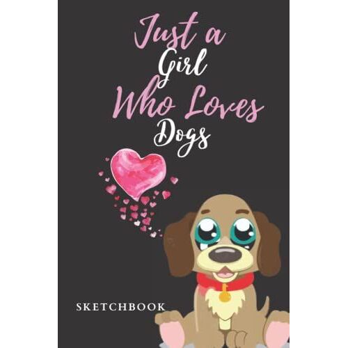 Just A Girl Who Loves Dogs Sketchbook (The Art Is The Limit)