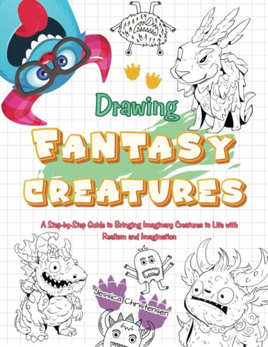 Drawing Fantasy Creatures: A Step-By-Step Guide To Bringing Imaginary Creatures To Life