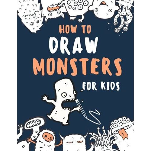 How To Draw Monsters For Kids: A Step-By-Step Guide To Drawing, A Fun And Easy Activity Book For Kids To Learn To Draw