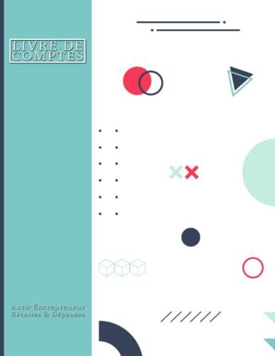 Livre De Comptes Auto-Entrepreneur: Recettes & Dépenses - Conforme Aux Obligations Comptables - Carnet Journal Micro Entreprise - Cahier Chronologique Recettes Achats - Large Format A4