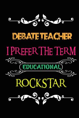 Debate Teacher I Prefer The Term Educational Rockstar: Perfect Appreciation, Debate Teacher Retirement Gifts. Inspirational Journal Or Notebook For Teacher Gift.