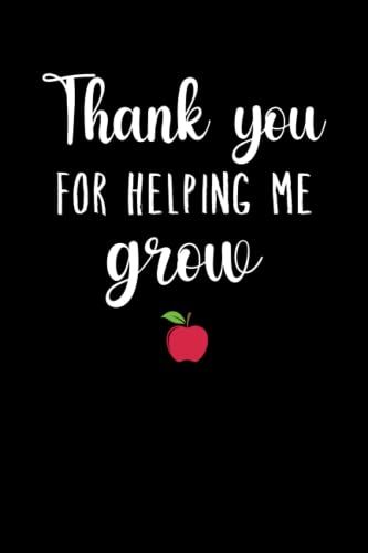 Thank You For Helping Me Grow Notebook: Awesome Teacher Graduation Thank You Gift For Male, Female New, Retirement Teacher - Unique Appreciation Week 6x9 Lined Notebook Journal