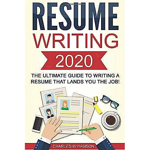Resume: Writing 2020 The Ultimate Guide To Writing A Resume That Lands You The Job! (Resume Writing, Cover Letter, Cv, Jobs, Career, Interview)
