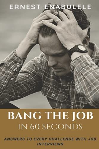 Bang The Job In 60 Seconds: Answers To Every Challenge With Job Interviews
