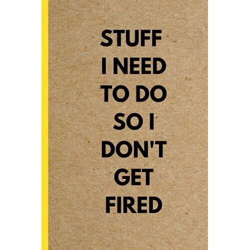 Stuff I Need To Do So I Don't Get Fired: Funny Journal Humor Notebook New Job Gift Funny Coworker Gift Employee Gift To Do List Office