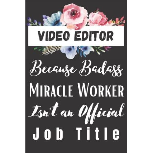 Video Editor Gift: Because Badass Miracle Worker Appreciation Gifts For Women: Retirement Gifts Notebook. Journal Unique Gift Idea For Coworkers/Employees/Staff Thank You Gift For Birthday.