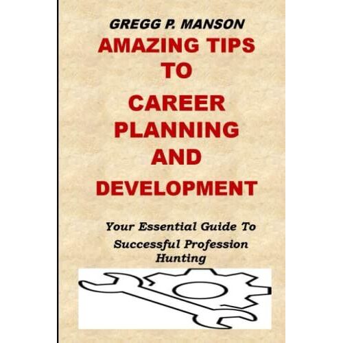 Amazing Tips To Career Planning And Development: Your Essential Guide To Successful Profession Hunting