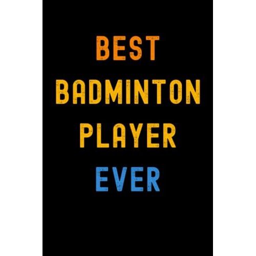 Best Badminton Player Ever: Lined Journal Notebook, Cute Appreciation Notebook, Best Gift For Badminton Player , 6x9 Inches With 120 Pages