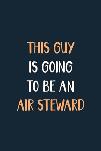 This Guy Is Going To Be An Air Steward: Blank Lined Notebook Journal For Future Guy Air Steward, Air Steward Gift For Men, Write Down All Your ... Things, New Quote Book Gift For Air Steward