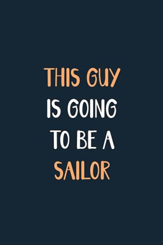 This Guy Is Going To Be A Sailor: Blank Lined Notebook Journal For Future Guy Sailor, Sailor Gift For Men, Write Down All Your Thoughts And Your Daily Things, New Quote Book Gift For Sailor