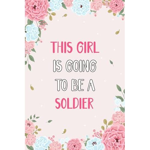 This Girl Is Going To Be A Soldier: Wide Ruled Blank Lined Notebook Journal For Future Girl Soldier, Perfect Gift Diary, Soldier Gift For Women, New ... Down All Your Thoughts And Your Daily Things