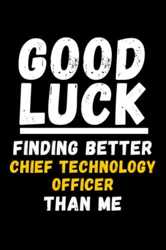 Good Luck Finding Better Chief Technology Officer Than Me: Lined Journal Notebook, Cute Appreciation Notebook, Best Gift For Chief Technology Officer , 6x9 Inches With 120 Pages