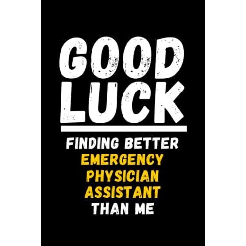 Good Luck Finding Better Emergency Physician Assistant Than Me: Lined Journal Notebook, Cute Appreciation Notebook, Best Gift For Emergency Physician Assistant , 6x9 Inches With 120 Pages