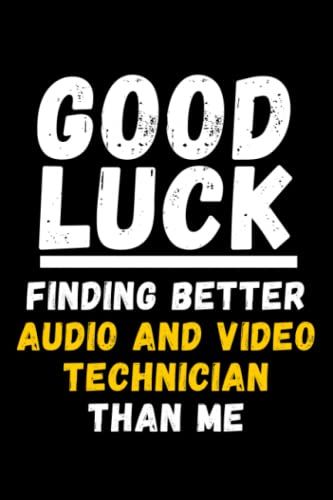 Good Luck Finding Better Audio And Video Technician Than Me: Lined Journal Notebook, Cute Appreciation Notebook, Best Gift For Audio And Video Technician , 6x9 Inches With 120 Pages