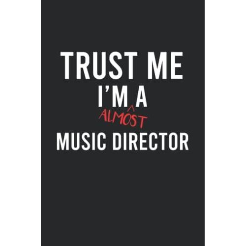 Trust Me I'm Almost A Music Director Notebook: Funny 120 Lined Pages Notebook Journal For A Future Music Director