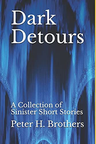 Dark Detours: A Collection Of Sinister Short Stories